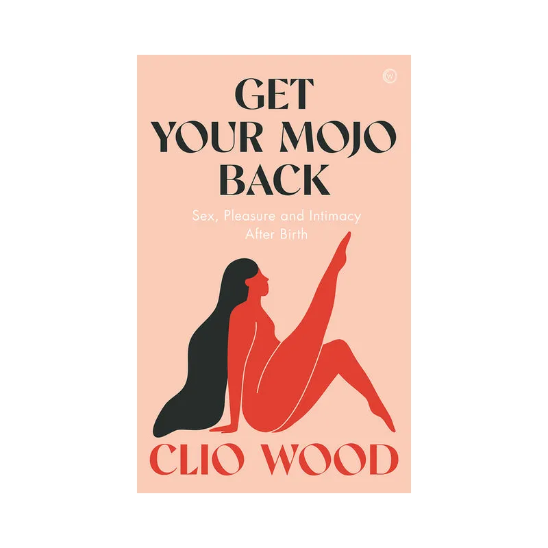 Get Your Mojo Back: Sex. Pleasure and Intimacy After Birth