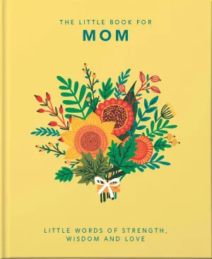 The Little Book of Mom: Little Words of Strength. Wisdom and Love